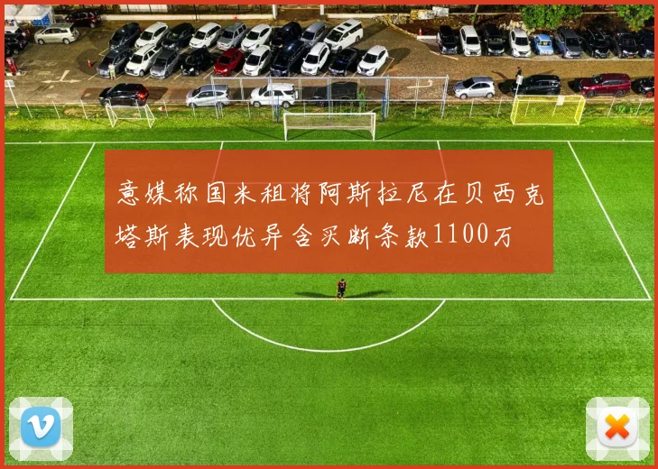 意媒称国米租将阿斯拉尼在贝西克塔斯表现优异含买断条款1100万